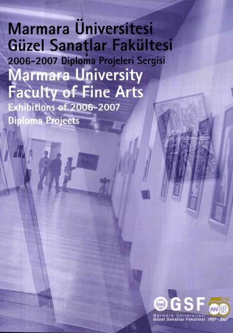 Marmara Üniversitesi Güzel Sanatlar Fakültesi 2006-2007 Diploma Projeleri Sergisi = Marmara University Faculty of Fine Arts Exhibitions of 2006-2007 Diploma Projects